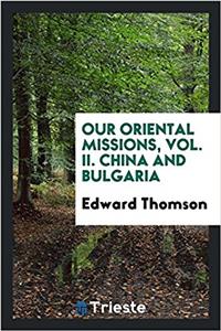 Our Oriental Missions, Vol. II. China and Bulgaria
