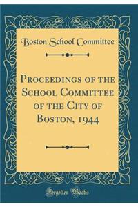 Proceedings of the School Committee of the City of Boston, 1944 (Classic Reprint)