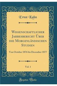 Wissenschaftlicher Jahresbericht Ber Die Morgenlndischen Studien, Vol. 1: Von October 1876 Bis December 1877 (Classic Reprint)