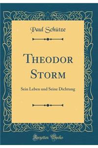 Theodor Storm: Sein Leben Und Seine Dichtung (Classic Reprint): Sein Leben Und Seine Dichtung (Classic Reprint)