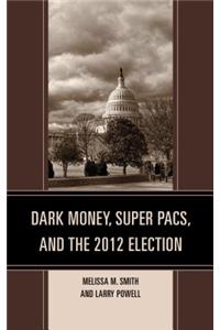 Dark Money, Super Pacs, and the 2012 Election