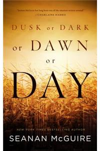 Dusk or Dark or Dawn or Day