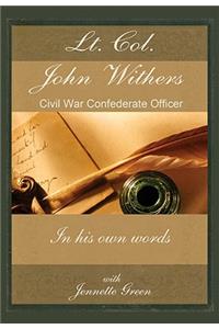 Lt Col John Withers, Civil War Confederate Officer, in His Own Words