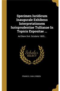 Specimen Iuridicum Inaugurale Exhibens Interpretationem Iurisprudentiae Tullianae In Topicis Expositae ...
