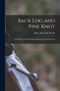 Back log and Pine Knot; a Chronicle of the Minnisink Hunting and Fishing Club