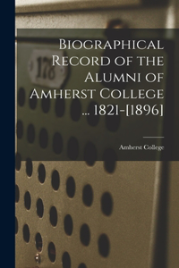 Biographical Record of the Alumni of Amherst College ... 1821-[1896]