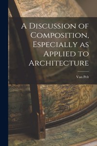 A Discussion of Composition, Especially as Applied to Architecture