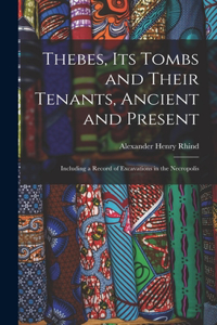 Thebes, Its Tombs and Their Tenants, Ancient and Present