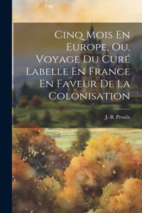 Cinq Mois En Europe, Ou, Voyage Du Curé Labelle En France En Faveur De La Colonisation