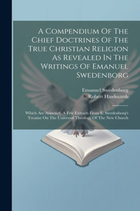 Compendium Of The Chief Doctrines Of The True Christian Religion As Revealed In The Writings Of Emanuel Swedenborg