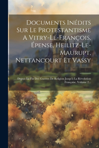 Documents Inédits Sur Le Protestantisme A Vitry-le-françois, Épense, Heilitz-le-maurupt, Nettancourt Et Vassy