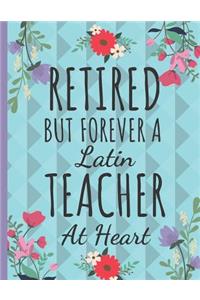 Retired But Forever a Latin Teacher: Cute Flower Teachers Journal: Perfect Thank You Gift, Teacher Retirement Gift: College Ruled Large Notebook