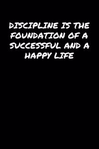 Discipline Is The Foundation Of A Successful and A Happy Life