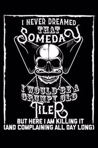 I Never Dreamed That Someday I Would Be a Grumpy Old Tiler But here I m killing it (And complaining all day long)