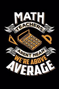 Math Teachers Aren't Mean We're Above Average