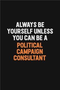 Always Be Yourself Unless You Can Be A Political Campaign Consultant