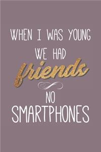 When I was Young We Had Friends No Smartphones