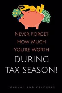 Never Forget How Much You're Worth During Tax Season!: Blank Lined Journal with Calendar for Taxation Purposes