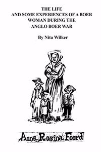 Life and Some Experiences of a Boer Woman During the Anglo Boer War: A memoir of Anna Rosina Foord as told to Nita Wilker