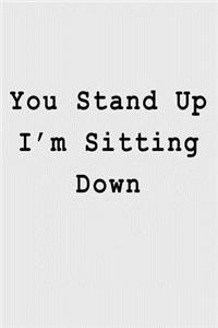 You Stand Up I'm Sitting Down