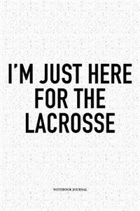 I'm Just Here For The Lacrosse