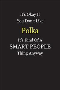 It's Okay If You Don't Like Polka It's Kind Of A Smart People Thing Anyway