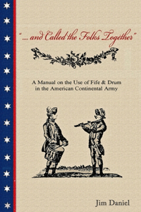 .... and Called the Folks Together: A Manual on the Use of Fife and Drum in the American Continental Army
