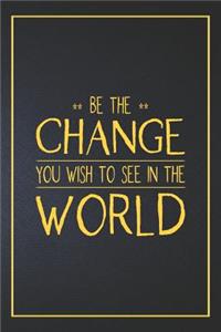 Be the Change You Wish to See in the World