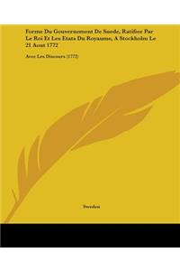 Forme Du Gouvernement De Suede, Ratifiee Par Le Roi Et Les Etats Du Royaume, A Stockholm Le 21 Aout 1772