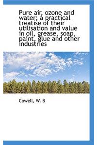 Pure Air, Ozone and Water; A Practical Treatise of Their Utilisation and Value in Oil, Grease, Soap,
