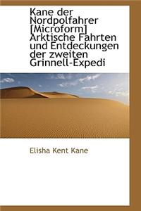 Kane Der Nordpolfahrer [Microform] Arktische Fahrten Und Entdeckungen Der Zweiten Grinnell-Expedi