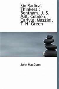 Six Radical Thinkers: Bentham, J. S. Mill, Cobden, Carlyle, Mazzini, T. H. Green