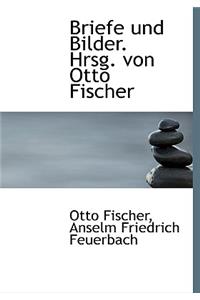 Briefe Und Bilder. Hrsg. Von Otto Fischer