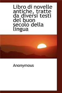 Libro Di Novelle Antiche, Tratte Da Diversi Testi del Buon Secolo Della Lingua