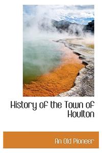 History of the Town of Houlton