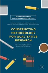 Constructing Methodology for Qualitative Research