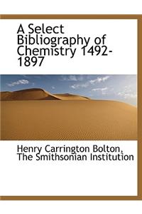 A Select Bibliography of Chemistry 1492-1897