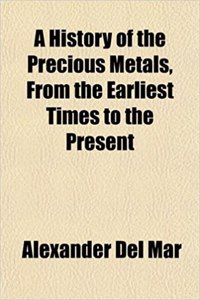 A History of the Precious Metals, from the Earliest Times to the Present