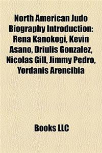 North American Judo Biography Introduction: Rena Kanokogi, Kevin Asano, Driulis Gonzalez, Nicolas Gill, Jimmy Pedro, Yordanis Arencibia