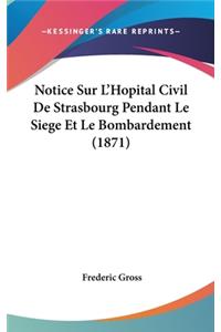 Notice Sur L'Hopital Civil de Strasbourg Pendant Le Siege Et Le Bombardement (1871)