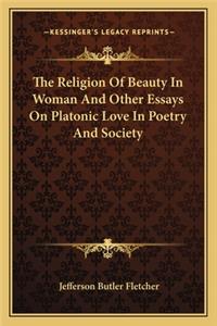 Religion of Beauty in Woman and Other Essays on Platonic Love in Poetry and Society