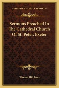 Sermons Preached In The Cathedral Church Of St. Peter, Exeter