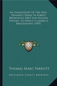 Examination of the Non-Dramatic Poems in Robert Brownings First and Second Periods, to Which Is Added a Bibliography (1893)