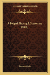 A Polgari Birosagok Szervezese (1886)