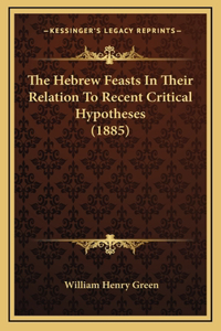 The Hebrew Feasts In Their Relation To Recent Critical Hypotheses (1885)