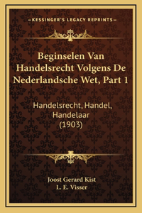 Beginselen Van Handelsrecht Volgens De Nederlandsche Wet, Part 1