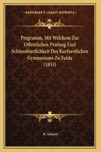 Programm, Mit Welchem Zur Offentlichen Prufung Und Schlussfeierlichkeit Des Kurfurstlichen Gymnasiums Zu Fulda (1853)