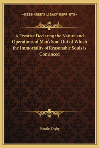 A Treatise Declaring the Nature and Operations of Man's Soul Out of Which the Immortality of Reasonable Souls is Convinced