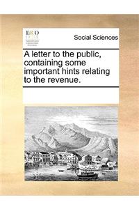 A Letter to the Public, Containing Some Important Hints Relating to the Revenue.
