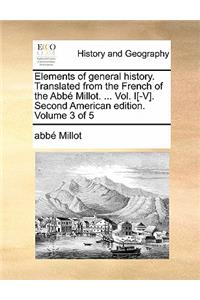 Elements of General History. Translated from the French of the ABBE Millot. ... Vol. I[-V]. Second American Edition. Volume 3 of 5